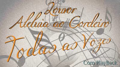 Louvor Aleluia ao Cordeiro (Todas as Vozes) Com PlayBack